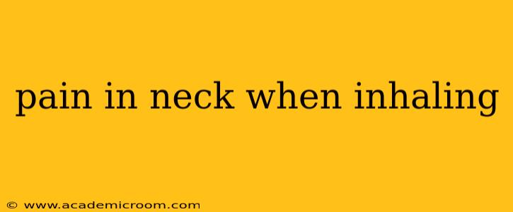 pain in neck when inhaling