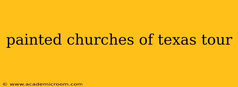 painted churches of texas tour