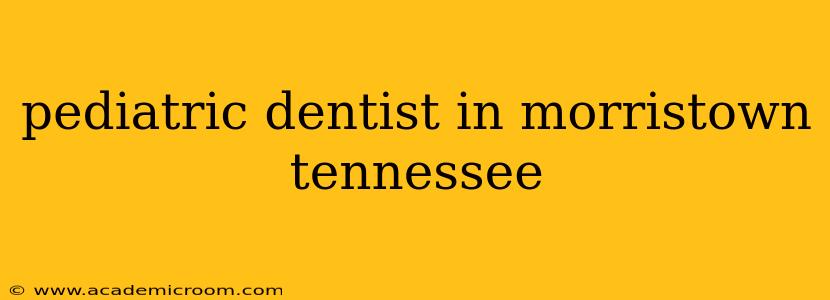 pediatric dentist in morristown tennessee
