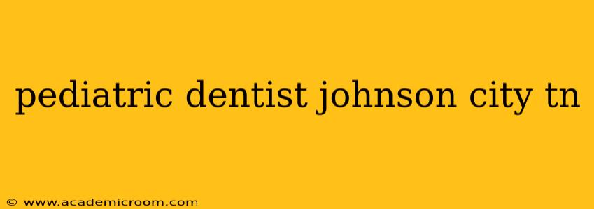 pediatric dentist johnson city tn