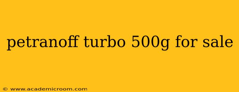 petranoff turbo 500g for sale