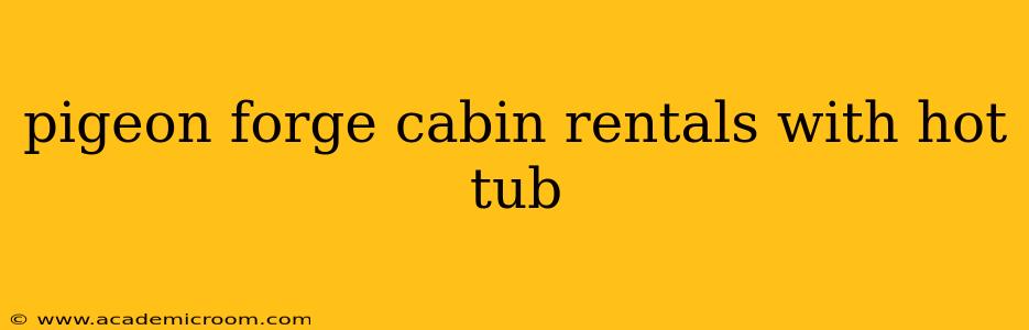 pigeon forge cabin rentals with hot tub