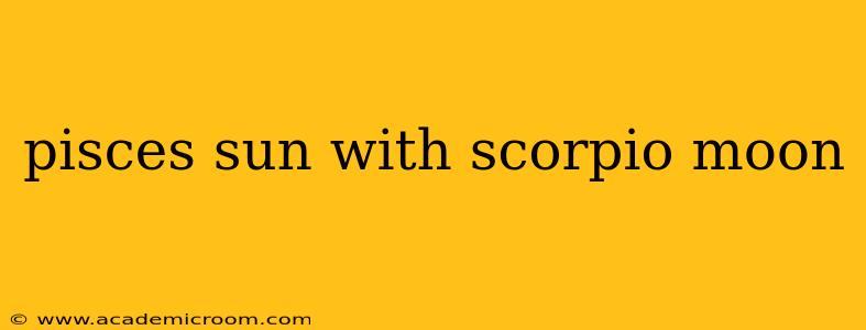 pisces sun with scorpio moon