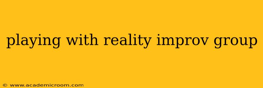 playing with reality improv group