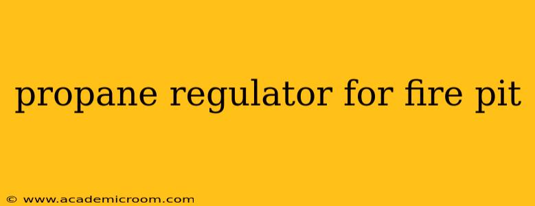 propane regulator for fire pit