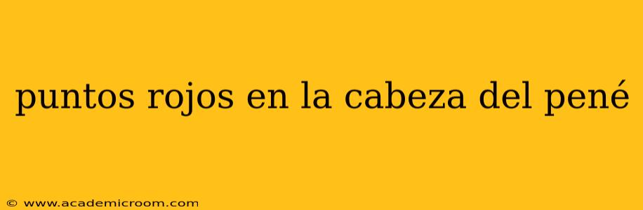 puntos rojos en la cabeza del pené