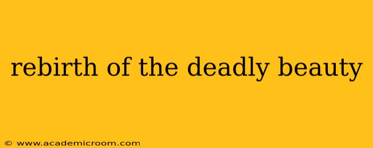 rebirth of the deadly beauty