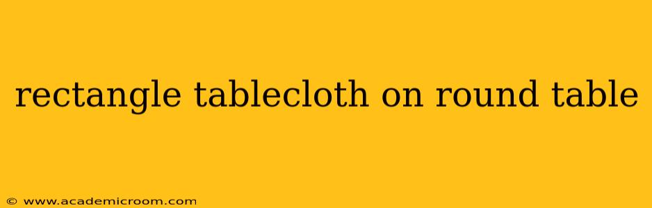 rectangle tablecloth on round table