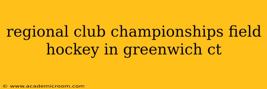 regional club championships field hockey in greenwich ct