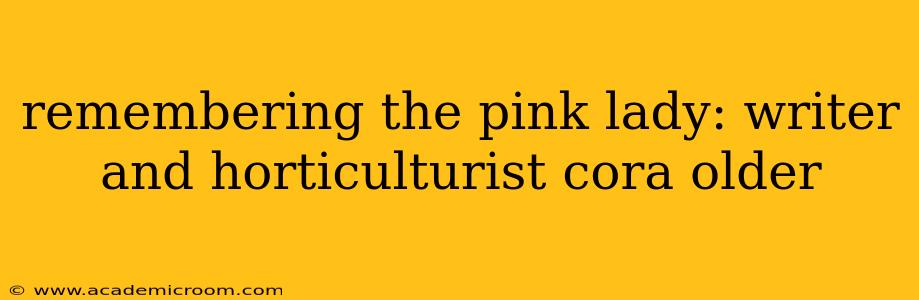remembering the pink lady: writer and horticulturist cora older