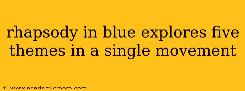 rhapsody in blue explores five themes in a single movement