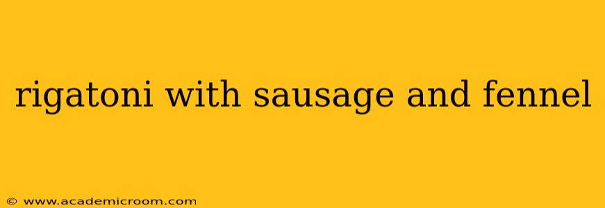 rigatoni with sausage and fennel