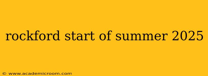 rockford start of summer 2025