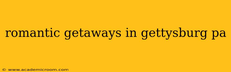 romantic getaways in gettysburg pa