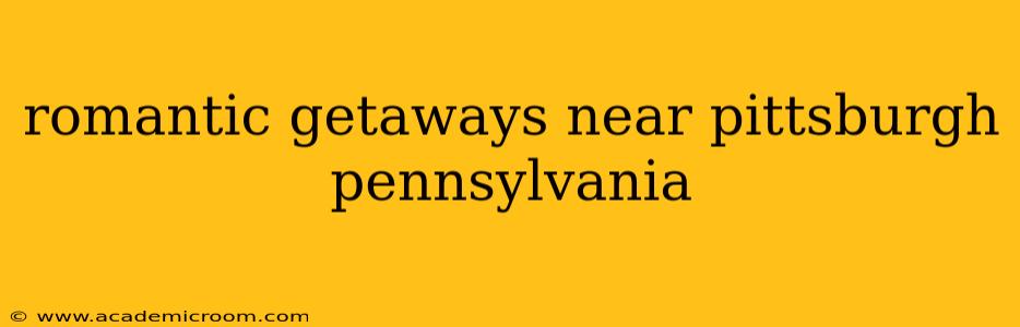 romantic getaways near pittsburgh pennsylvania