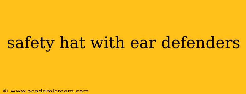 safety hat with ear defenders