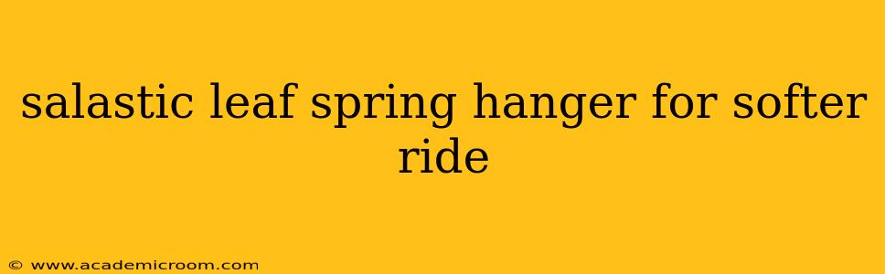 salastic leaf spring hanger for softer ride