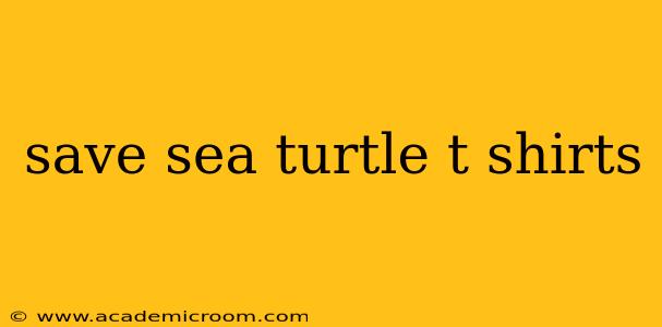 save sea turtle t shirts