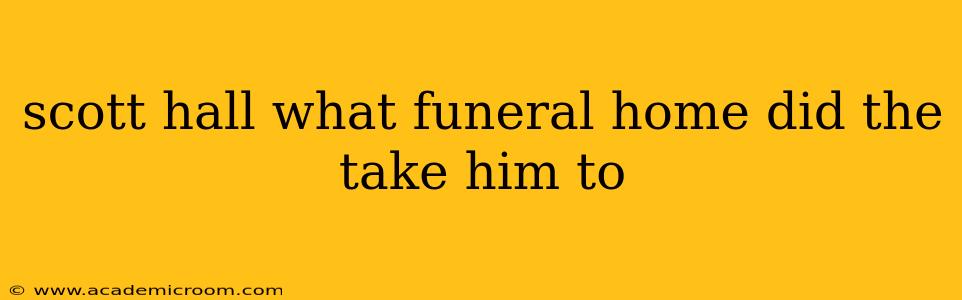 scott hall what funeral home did the take him to