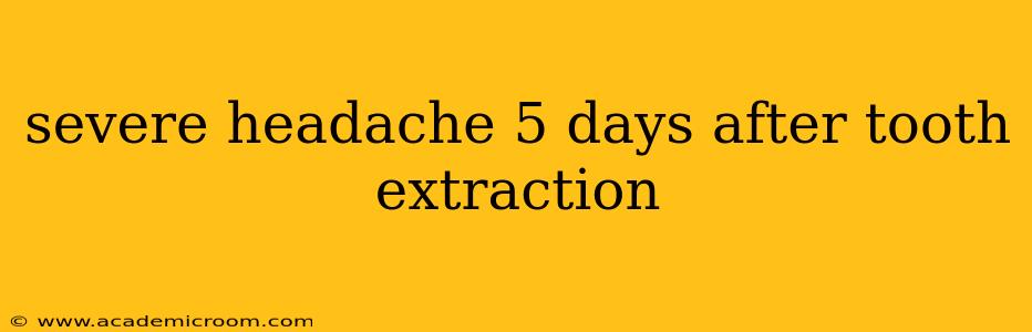 severe headache 5 days after tooth extraction