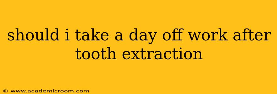 should i take a day off work after tooth extraction