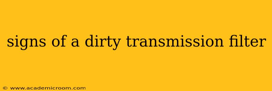 signs of a dirty transmission filter