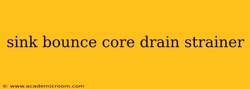 sink bounce core drain strainer