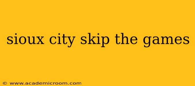 sioux city skip the games