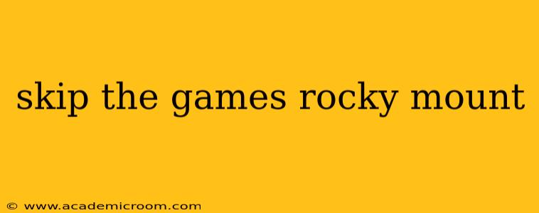 skip the games rocky mount