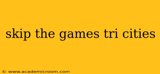 skip the games tri cities