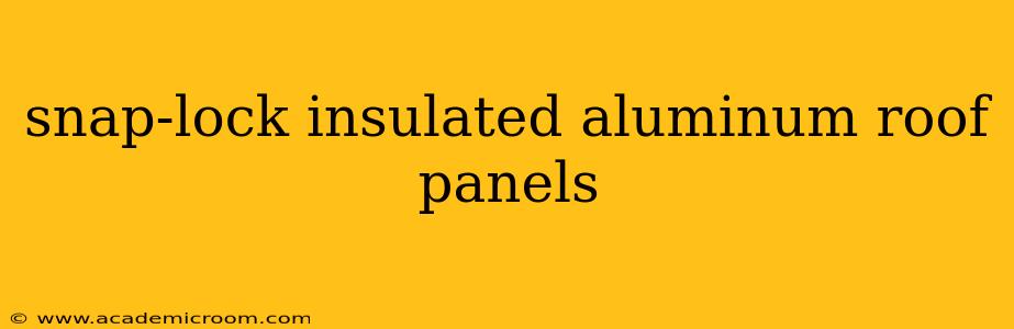 snap-lock insulated aluminum roof panels