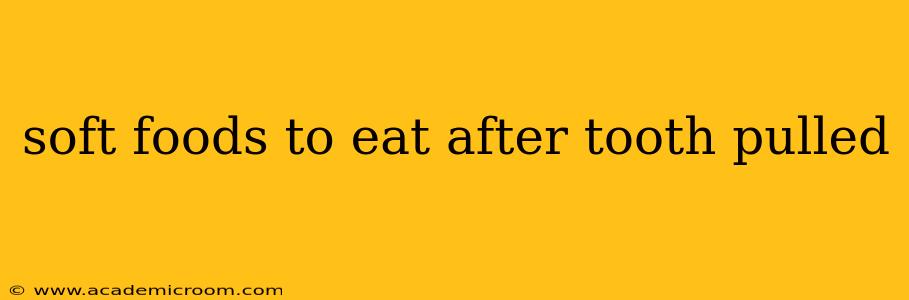 soft foods to eat after tooth pulled