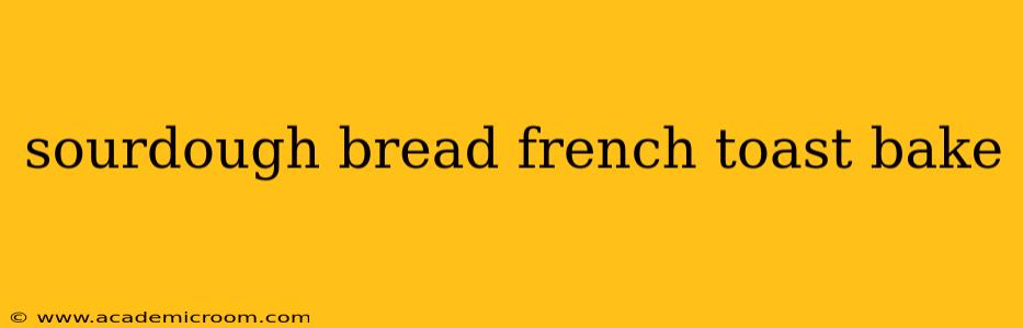 sourdough bread french toast bake