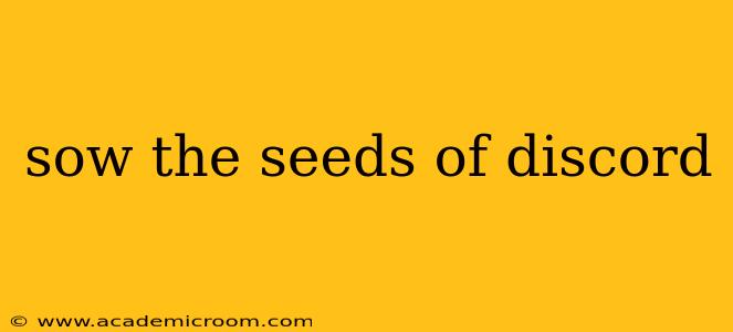 sow the seeds of discord