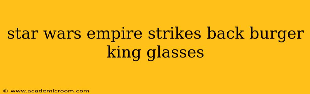 star wars empire strikes back burger king glasses