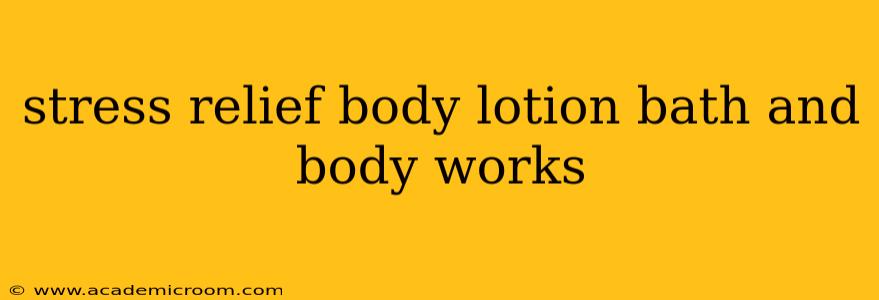 stress relief body lotion bath and body works