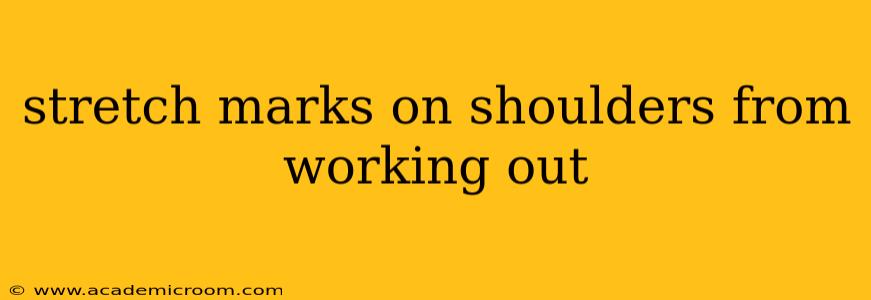 stretch marks on shoulders from working out