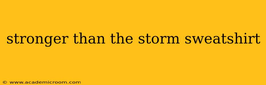 stronger than the storm sweatshirt