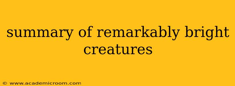 summary of remarkably bright creatures