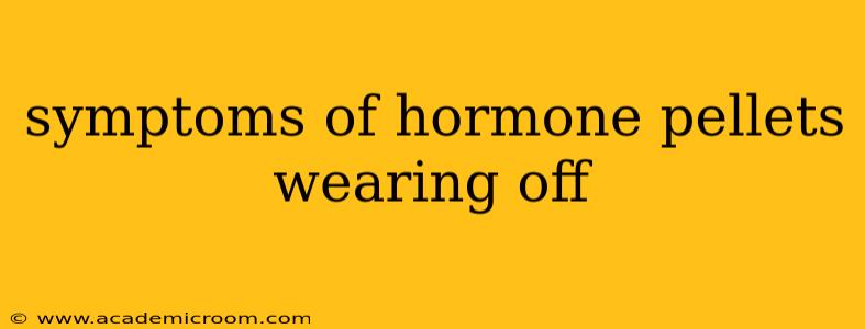 symptoms of hormone pellets wearing off