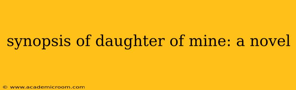 synopsis of daughter of mine: a novel