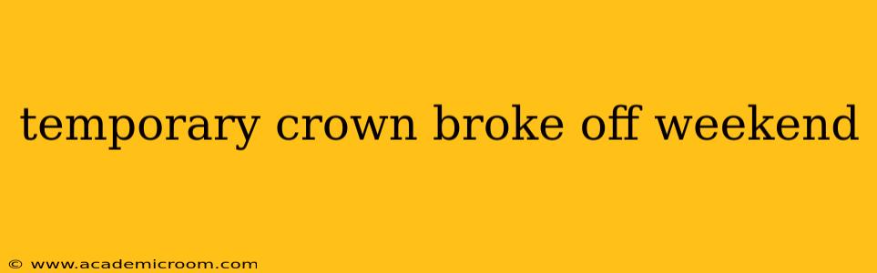 temporary crown broke off weekend