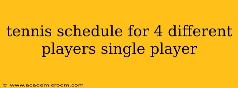 tennis schedule for 4 different players single player