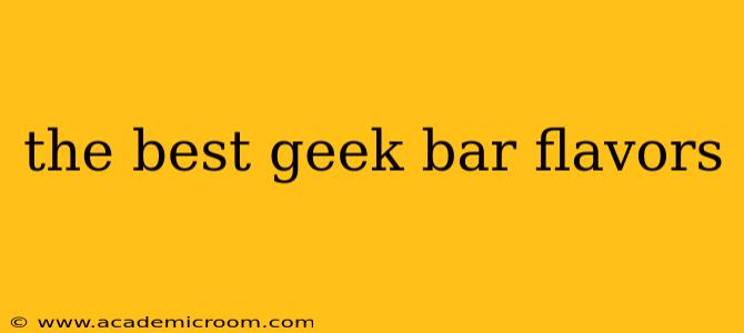 the best geek bar flavors