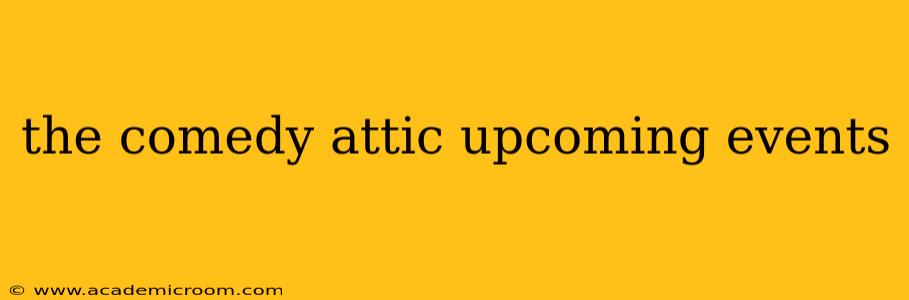 the comedy attic upcoming events