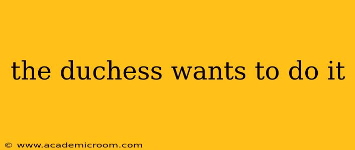 the duchess wants to do it