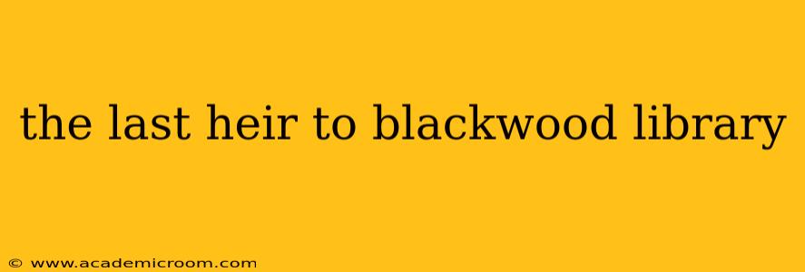 the last heir to blackwood library