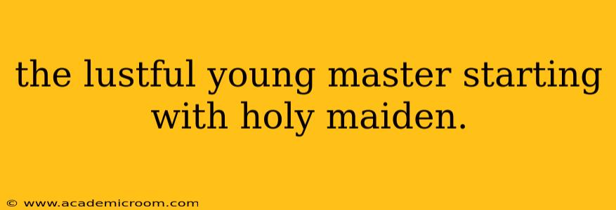 the lustful young master starting with holy maiden. the lustful young master starting with holy maiden.