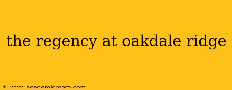 the regency at oakdale ridge