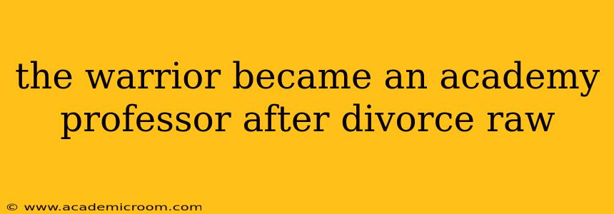 the warrior became an academy professor after divorce raw